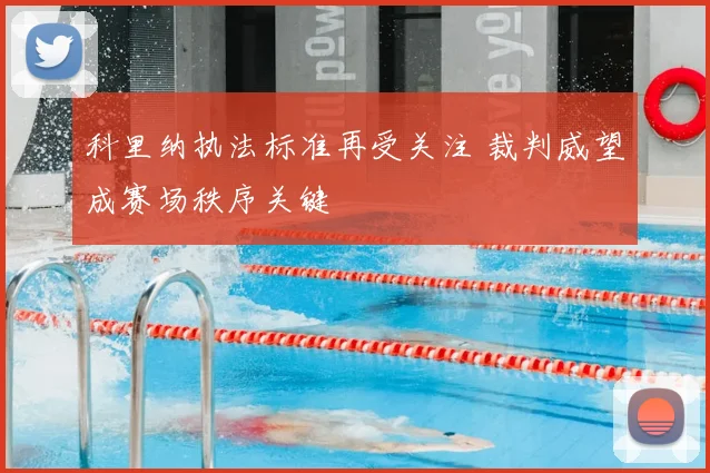 科里纳执法标准再受关注 裁判威望成赛场秩序关键