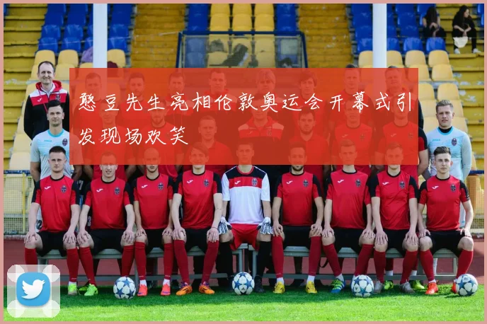 憨豆先生亮相伦敦奥运会开幕式引发现场欢笑