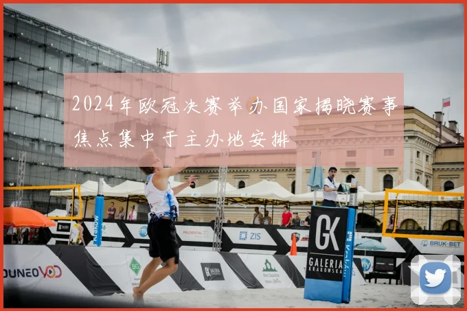 2024年欧冠决赛举办国家揭晓赛事焦点集中于主办地安排