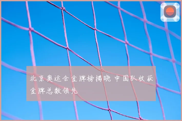 北京奥运会金牌榜揭晓 中国队收获金牌总数领先