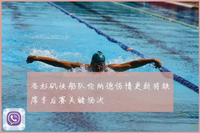 洛杉矶快船队伦纳德伤情更新将缺席季后赛关键场次