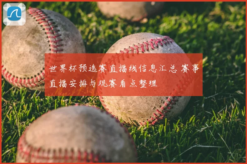 世界杯预选赛直播线信息汇总 赛事直播安排与观赛看点整理