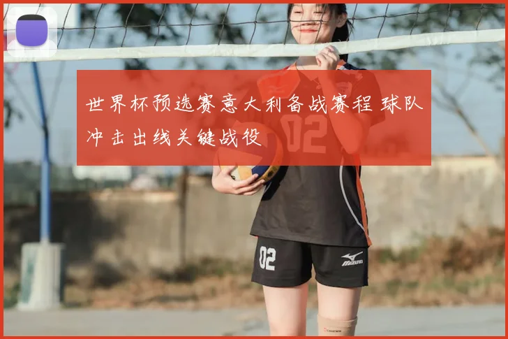 世界杯预选赛意大利备战赛程 球队冲击出线关键战役