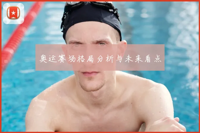 奥运赛场格局分析与未来看点