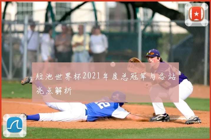 短池世界杯2021年度总冠军与各站亮点解析
